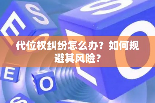 代位权纠纷怎么办？如何规避其风险？